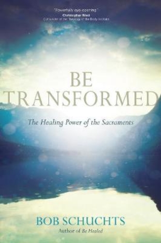 Picture of Be Transformed: The Healing Power of the Sacraments