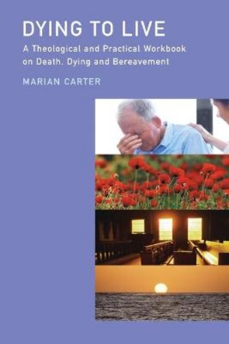 Picture of Dying to Live?: A Theological and Practical Workbook on Death, Dying and Beareavement