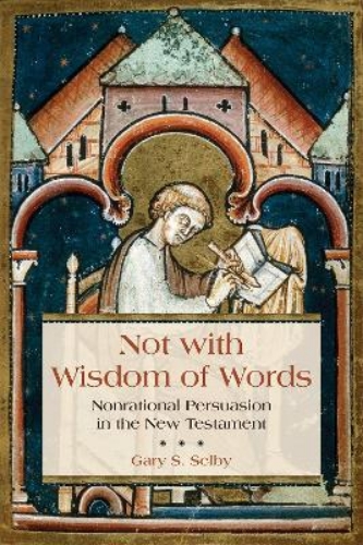 Picture of Not with Wisdom of Words: Nonrational Persuasion in the New Testament