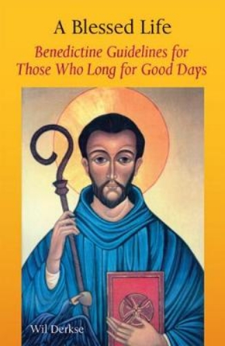 Picture of A Blessed Life: Benedictine Guidelines for Those Who Long for Good Days