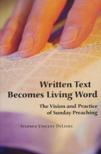 Picture of WRITTEN TEXT BECOMES LIVING WORD: THE VISION AND PRACTICE OF SUNDAY PREACHING