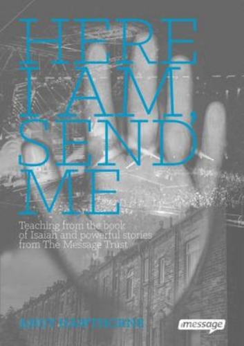 Picture of Here I am, Send Me: Teaching from the Book of Isaiah and Powerful Stories from the Message Trust