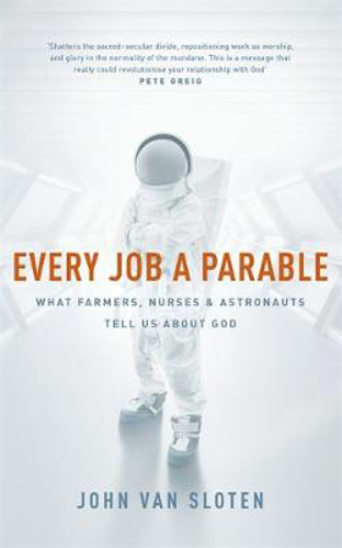 Picture of Every Job a Parable: What Farmers, Nurses and Astronauts Tell Us about God