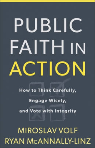 Picture of Public Faith in Action: How to Think Carefully, Engage Wisely, and Vote with Integrity