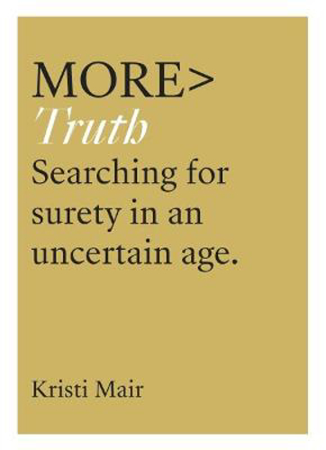 Picture of more TRUTH: Searching for Certainty in an Uncertain Age