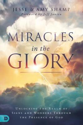 Picture of Miracles in the Glory: Unlocking the Realm of Signs and Wonders Through the Presence of God