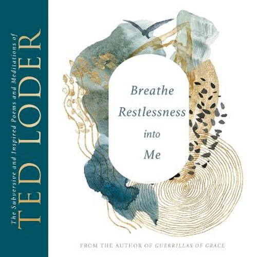 Picture of Breathe Restlessness Into Me: The Subversive And Inspired Poems And Meditations Of Ted Loder