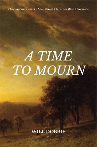Picture of A Time To Mourn: Grieving The Loss Of Those Whose Eternities Were Uncertain