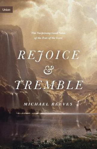 Picture of Rejoice and Tremble: The Surprising Good News of the Fear of the Lord