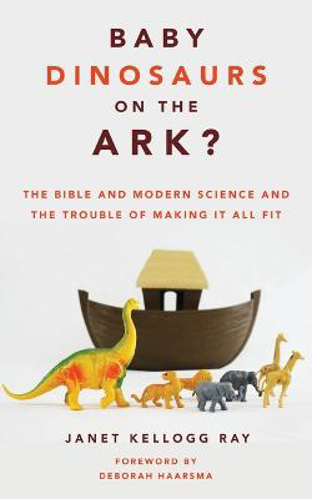 Picture of Baby Dinosaurs on the Ark?: The Bible and Modern Science and the Trouble of Making It All Fit