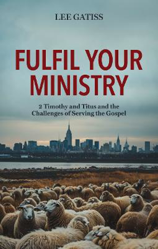 Picture of Fulfil Your Ministry: 2 Timothy And Titus And The Challenges Of Serving The Gospel