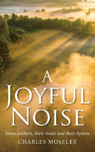 Picture of Joyful Noise: Some Authors, Their Times And Their Hymns