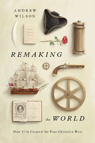 Picture of Remaking The World: How 1776 Created The Post-christian West