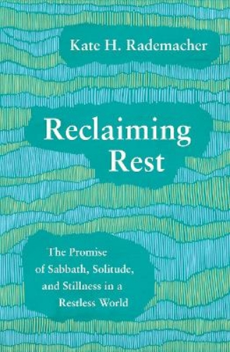 Picture of Reclaiming Rest: The Promise Of Sabbath, Solitude, And Stillness In A Restless World
