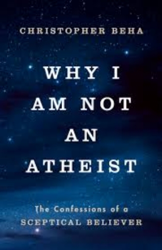 Picture of Why I Am Not An Atheist: The Confessions Of A Sceptical Believer